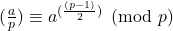 (\frac{a}{p}) \equiv a^{(\frac{(p-1)}{2})} \pmod p