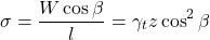 \begin{equation*}\sigma = \frac{W\cos\beta}{l} = \gamma_t z \cos^2\beta \quad\end{equation*}