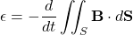 \begin{equation*}\epsilon = -\frac{d}{dt} \iint_{S} \mathbf{B} \cdot d\mathbf{S}\end{equation*}
