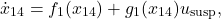\[\dot{x}_{14} &= f_{1}(x_{14}) + g_{1}(x_{14}) u_{\text{susp}}, \]