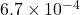 6.7 \times 10^{-4}