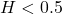 H < 0.5