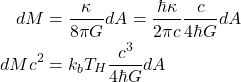 Rendered by QuickLaTeX.com \begin{align*}dM&=\frac{\kappa }{8\pi G}dA=\frac{\hbar\kappa}{2\pi c}\frac{c}{4\hbar G}dA\\ dMc^{2}&=k_{b}T_{H}\frac{c^{3}}{4\hbar G}dA \end{align*}