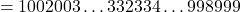 \[= 1002003\ldots332334\ldots998999\]