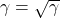 \gamma = \sqrt{\gamma}