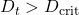 D_t > D_{\text{crit}}