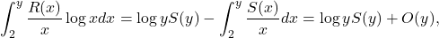 \[\int_2^y \frac{R(x)}{x} \log x d x = \log y S(y) - \int_2^y \frac{S(x)}{x} dx = \log y S(y) + O(y),\]