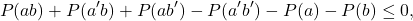 \begin{equation*} P(ab)+P(a'b)+P(ab')-P(a'b')-P(a)-P(b)\leq0,\end{equation*}