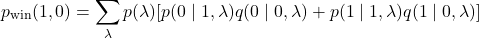 \begin{equation*}p_{\text{win}} (1,0)=\sum_{\lambda} p(\lambda)[p(0\mid1,\lambda)q(0\mid0,\lambda)+p(1\mid1,\lambda)q(1\mid0,\lambda)]\end{equation*}