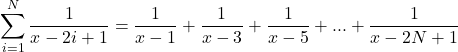 \[\sum_{i = 1}^N\frac{1}{x-2i+1} = \frac{1}{x-1} + \frac{1}{x-3} + \frac{1}{x-5} + ... + \frac{1}{x-2N+1}\]