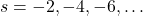 s = -2,-4,-6,\dots
