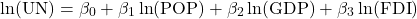 \[\ln(\text{UN}) &= \beta_0 + \beta_1 \ln(\text{POP}) + \beta_2 \ln(\text{GDP}) + \beta_3 \ln(\text{FDI})\]