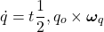 \[\dot{q} = t \frac{1}{2} , q_o \times \boldsymbol{\omega}_q\]