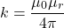 \begin{equation*}k = \frac{\mu_0 \mu_r}{4\pi}\end{equation*}