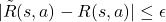 \begin{equation*}|\tilde{R}(s,a) - R(s,a)| \leq \epsilon\end{equation*}