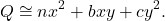 \[Q \cong nx^2 + bxy + cy^2.\]