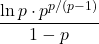 \dfrac{\ln p \cdot p^{p/(p-1)}}{1-p}