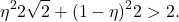 \begin{equation*} \eta^22\sqrt{2}+(1-\eta)^22>2.\end{equation*}