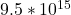 9.5 * 10^{15}