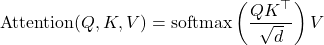 \begin{equation*} \text{Attention}(Q, K, V) = \text{softmax}\left( \frac{QK^\top}{\sqrt{d}} \right)V  \end{equation*}