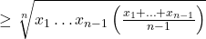 \geq \sqrt[n]{x_1 \ldots x_{n-1} \left(\frac{x_1 + \ldots + x_{n-1}}{n-1}\right)}