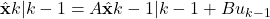 \hat{\mathbf{x}}{k|k-1} = A \hat{\mathbf{x}}{k-1|k-1} + B u_{k-1}