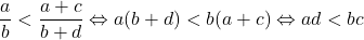 \[\frac{a}{b} < \frac{a+c}{b+d} \Leftrightarrow a(b+d) < b(a+c) \Leftrightarrow ad < bc\]