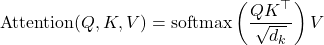 \begin{equation*}\text{Attention}(Q, K, V) = \text{softmax} \left( \frac{QK^\top}{\sqrt{d_k}} \right) V\end{equation*}