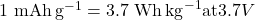 1 \ \mathrm{mAh}\,\mathrm{g}^{-1} = 3.7 \ \mathrm{Wh}\,\mathrm{kg}^{-1} \text{at} 3.7V