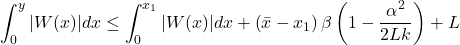\[\int_0^y|W(x)| d x \leq \int_0^{x_1}|W(x)| d x+\left(\bar{x}-x_1\right) \beta\left(1-\frac{\alpha^2}{2 L k}\right)+L\]