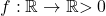 f: \mathbb{R} \to \mathbb{R}{>0}