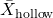 \bar{X}_{\mathrm{hollow}}