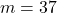 m = 37