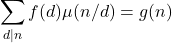 \begin{equation*}\sum_{d|n} f(d)\mu(n/d) = g(n)\end{equation*}