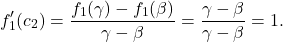 \[f_1'(c_2) = \frac{f_1(\gamma) - f_1(\beta)}{\gamma - \beta} = \frac{\gamma - \beta}{\gamma - \beta} = 1.\]