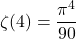\[\zeta(4)=\frac{\pi^4}{90}\]