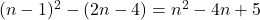 (n-1)^2-(2n-4)=n^2-4n+5