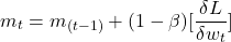\[m_t=m_{(t-1)} + (1-\beta) [\frac{\delta L}{\delta w_{t}}]\]