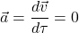 \[\vec{a}=\frac{d \vec{v}}{d \tau}=0\]
