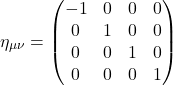 \begin{equation*}\eta_{\mu\nu}=\left(\begin{matrix}-1&0&0&0\\0&1&0&0\\0&0&1&0\\0&0&0&1\end{matrix}\right)\end{equation*}
