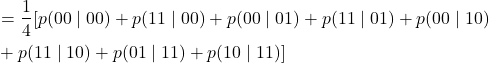 \[\begin{split}& =\frac{1}{4} [p(00\mid00)+p(11\mid00)+p(00\mid01)+p(11\mid01)+p(00\mid10) \\& +p(11\mid10)+p(01\mid11)+p(10\mid11)]\end{split}\]