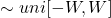 \sim uni [-W, W]