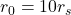 r_0 = 10 r_s