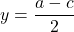 \[y = \frac{a - c}{2}\]