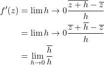 Rendered by QuickLaTeX.com \begin{align*} f^{\prime}(z) &= \lim {h \rightarrow 0} \frac{\overline{z+h}-\overline{z}}{h} \\ &= \lim {h \rightarrow 0} \frac{\overline{z}+\overline{h}-\overline{z}}{h} \\&= \lim _{h \rightarrow 0} \frac{\overline{h}}{h}\end{align*}