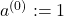 a^{(0)}:= 1