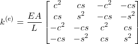 \begin{equation*}\bm{k}^{(e)} = \frac{EA}{L}\begin{bmatrix}c^2 & cs & -c^2 & -cs \\cs & s^2 & -cs & -s^2 \\-c^2 & -cs & c^2 & cs \\-cs & -s^2 & cs & s^2\end{bmatrix}\end{equation*}