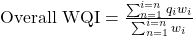 \text{Overall WQI} = \frac{\sum_{n=1}^{i=n} q_i w_i}{\sum_{n=1}^{i=n} w_i}