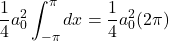 \[\frac{1}{4}a_0^2\int_{-\pi}^{\pi}dx = \frac{1}{4}a_0^2(2\pi)\]