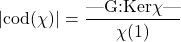 \[|\text{cod}(\chi)| = \frac{\text{|G:Ker$\chi$|}}{\text{$\chi$(1)}}\]